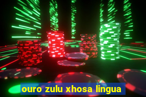 ouro zulu xhosa lingua