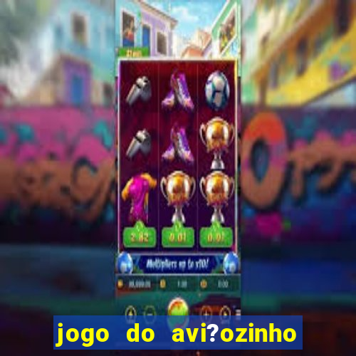 jogo do avi?ozinho para ganhar dinheiro