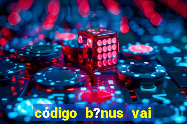 código b?nus vai de bet