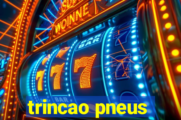 trincao pneus