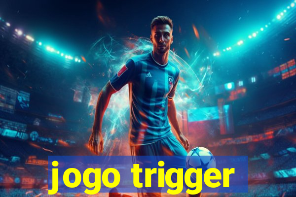 jogo trigger