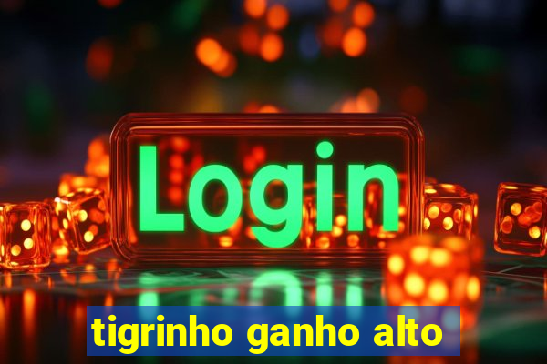 tigrinho ganho alto