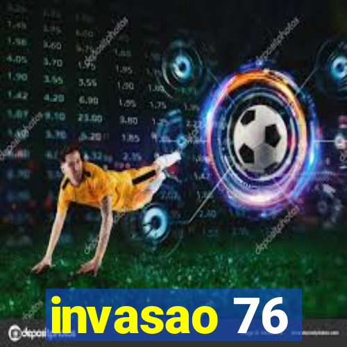 invasao 76