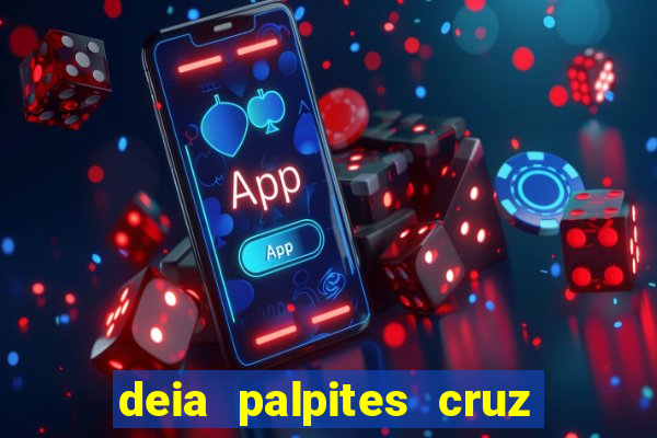 deia palpites cruz do dia