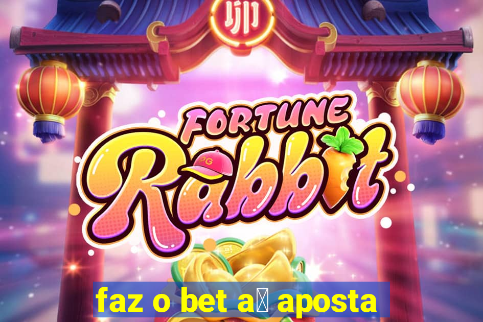 faz o bet a铆 aposta