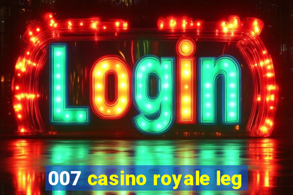 007 casino royale leg