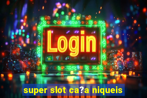 super slot ca?a niqueis