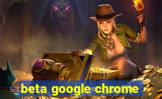 beta google chrome