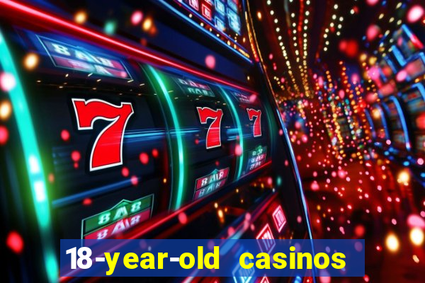 18-year-old casinos near me