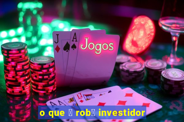 o que 茅 rob么 investidor