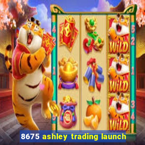 8675 ashley trading launch