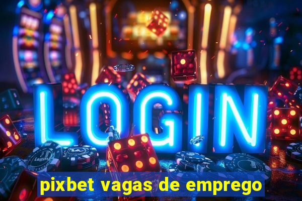 pixbet vagas de emprego