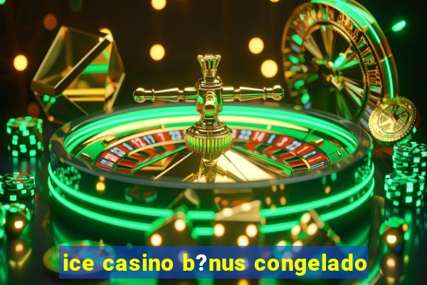 ice casino b?nus congelado