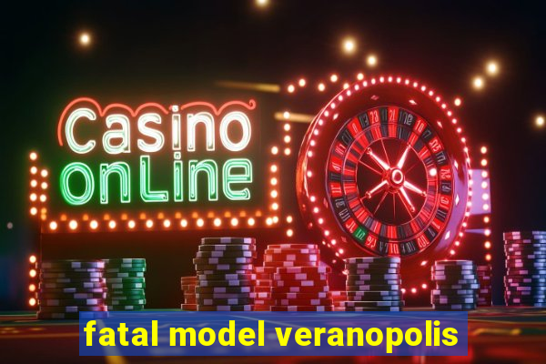 fatal model veranopolis