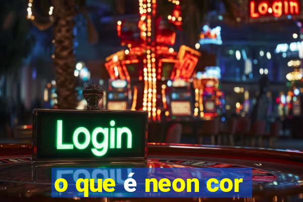 o que é neon cor