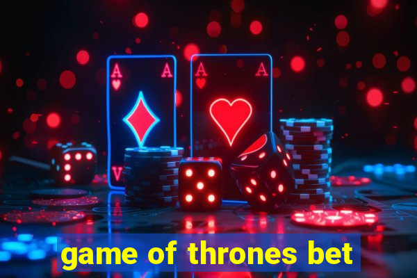 game of thrones bet