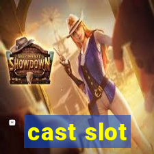 cast slot