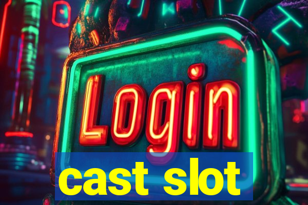 cast slot