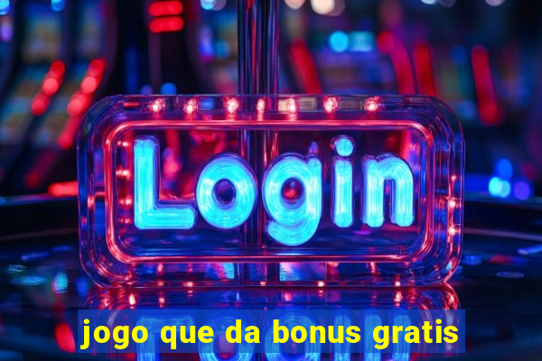 jogo que da bonus gratis