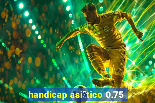 handicap asi谩tico 0.75