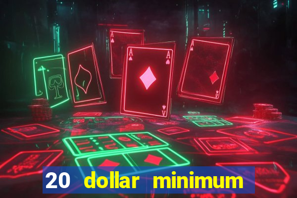 20 dollar minimum deposit online casino