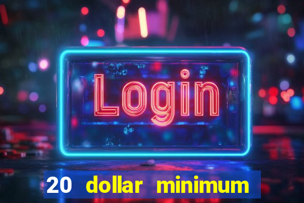 20 dollar minimum deposit online casino