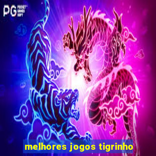 melhores jogos tigrinho