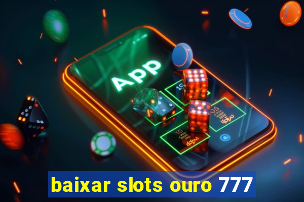 baixar slots ouro 777