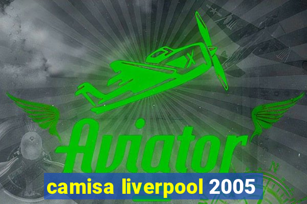 camisa liverpool 2005