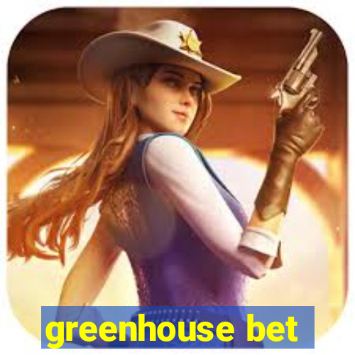 greenhouse bet