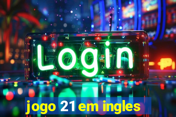 jogo 21 em ingles