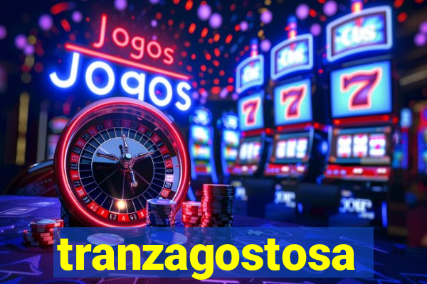 tranzagostosa