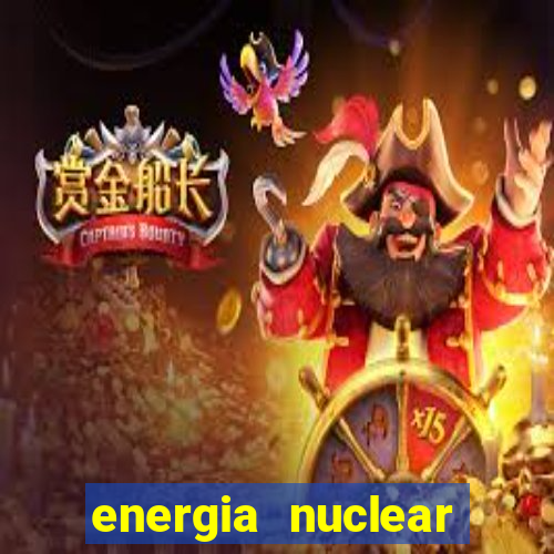 energia nuclear vantagens e desvantagens