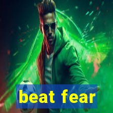 beat fear