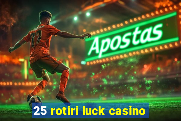 25 rotiri luck casino