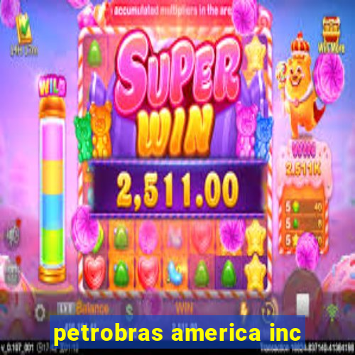 petrobras america inc