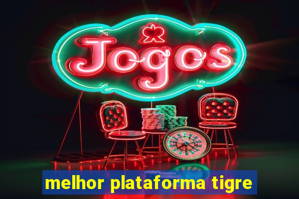 melhor plataforma tigre