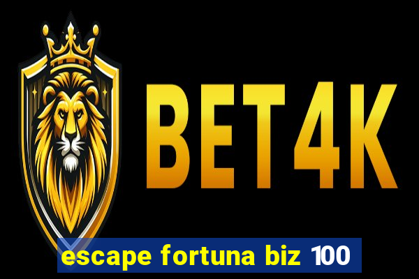 escape fortuna biz 100