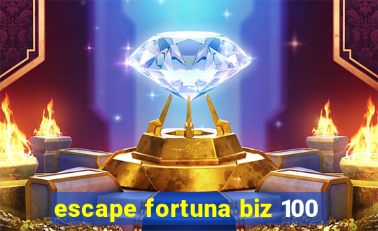 escape fortuna biz 100