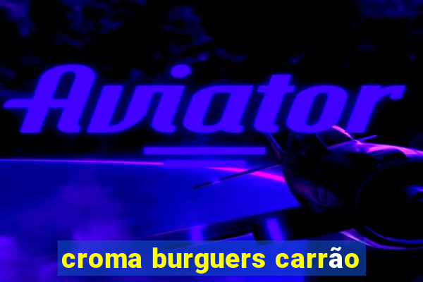 croma burguers carrão