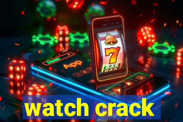 watch crack