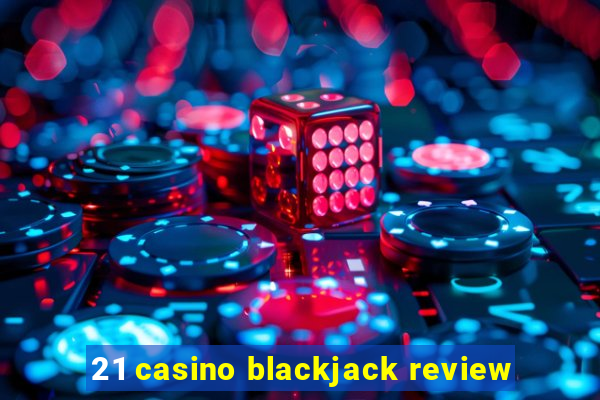 21 casino blackjack review