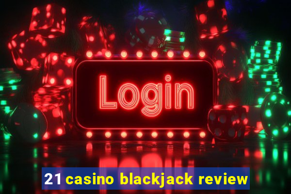 21 casino blackjack review