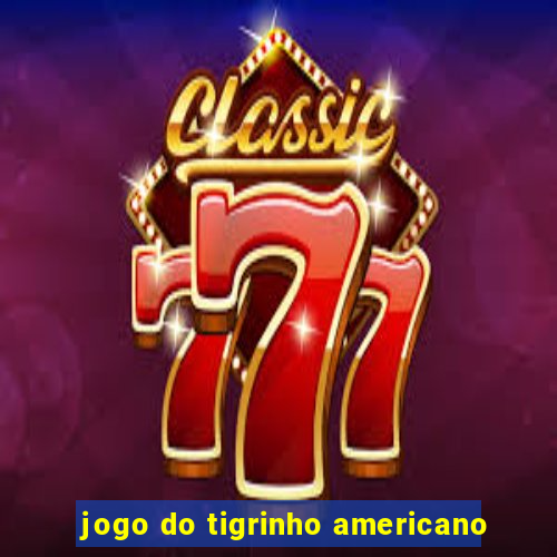 jogo do tigrinho americano