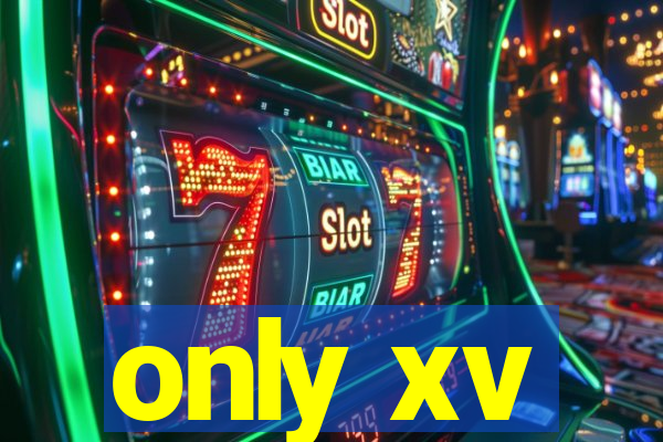 only xv