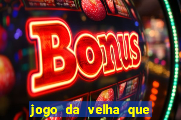 jogo da velha que da dinheiro