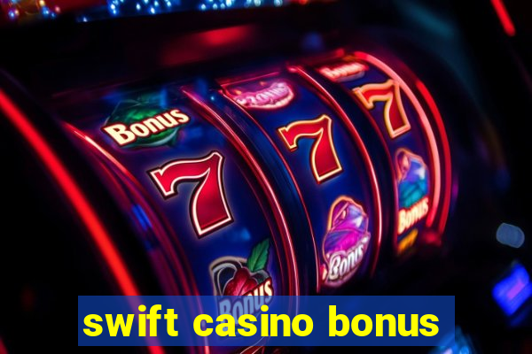 swift casino bonus