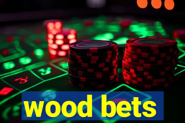 wood bets