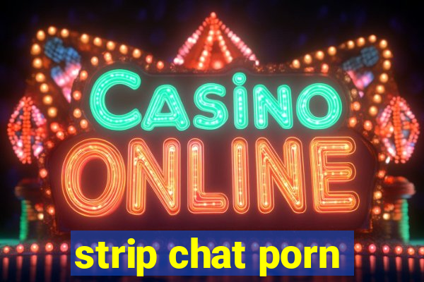 strip chat porn