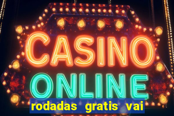 rodadas gratis vai de bet